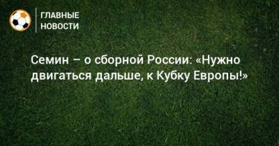 Юрий Семин - Семин – о сборной России: «Нужно двигаться дальше, к Кубку Европы!» - bombardir.ru - Бельгия - Дания