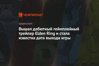 Вышел дебютный геймплейный трейлер Elden Ring и стала известна дата выхода игры - championat.com