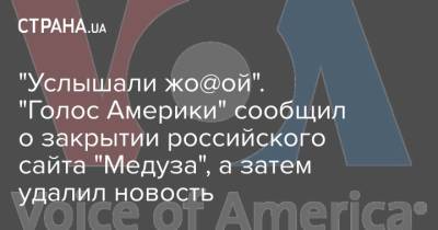 Галина Тимченко - "Услышали жо@ой". "Голос Америки" сообщил о закрытии российского сайта "Медуза", а затем удалил новость - strana.ua - Россия