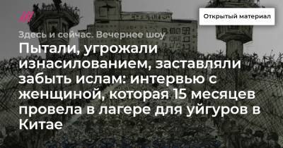 Пытали, угрожали изнасилованием, заставляли забыть ислам: интервью с женщиной, которая 15 месяцев провела в лагере для уйгуров в Китае - tvrain.ru - район Синьцзян-Уйгурский