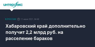 Михаил Дегтярев - Хабаровский край дополнительно получит 2,2 млрд руб. на расселение бараков - interfax.ru - Москва - Хабаровский край