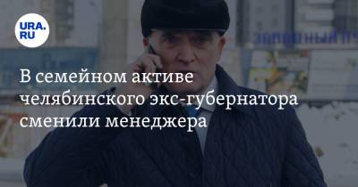 Борис Дубровский - В семейном активе челябинского экс-губернатора сменили менеджера - ura.news - Челябинская обл. - Челябинск