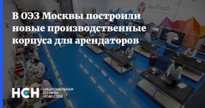 Владимир Ефимов - В ОЭЗ Москвы построили новые производственные корпуса для арендаторов - nsn.fm - Москва