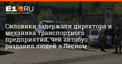 Силовики задержали директора и механика транспортного предприятия, чей автобус раздавил людей в Лесном - e1.ru - Екатеринбург - Свердловская обл.