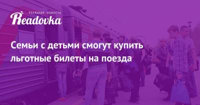 Владимир Путин - Михаил Мишустин - Семьи с детьми смогут купить льготные билеты на поезда - readovka.ru