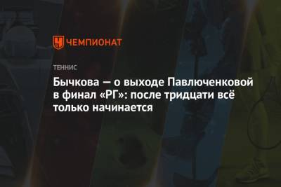 Анастасия Павлюченкова - Стэн Вавринка - Бычкова — о выходе Павлюченковой в финал «РГ»: после тридцати всё только начинается - championat.com
