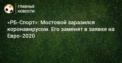 Андрей Мостовой - На Евро - «РБ-Спорт»: Мостовой заразился коронавирусом. Его заменят в заявке на Евро-2020 - bombardir.ru