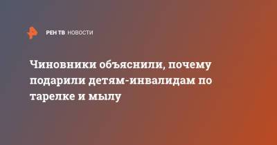 Чиновники объяснили, почему подарили детям-инвалидам по тарелке и мылу - ren.tv - Тюменская обл.