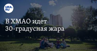 В ХМАО идет 30-градусная жара - ura.news - Ханты-Мансийск - Югра