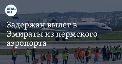 Задержан вылет в Эмираты из пермского аэропорта - ura.news - Москва - Санкт-Петербург - Пермь - Эмираты