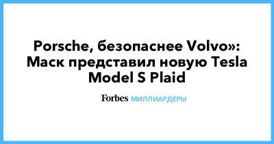 Илон Маск - «Быстрее Porsche, безопаснее Volvo»: Маск представил новую Tesla Model S Plaid - forbes.ru - шт. Калифорния
