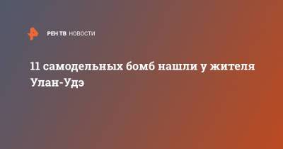 11 самодельных бомб нашли у жителя Улан-Удэ - ren.tv - Улан-Удэ - респ.Бурятия