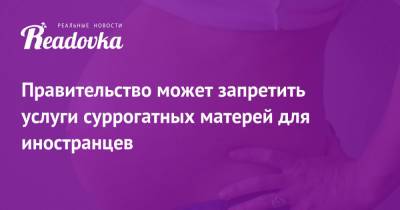 Правительство может запретить услуги суррогатных матерей для иностранцев - readovka.news