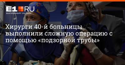 Хирурги 40-й больницы выполнили сложную операцию с помощью «подзорной трубы» - e1.ru - Екатеринбург