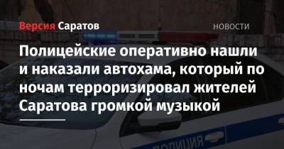 Полицейские оперативно нашли и наказали автохама, который по ночам терроризировал жителей Саратова громкой музыкой - nversia.ru - Саратов - район Заводский