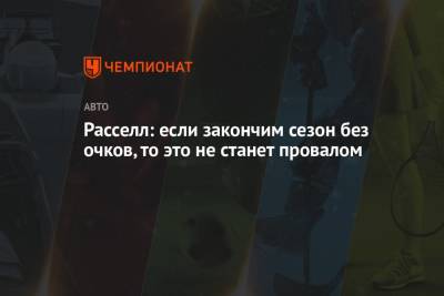 Джордж Расселл - Расселл: если закончим сезон без очков, то это не станет провалом - championat.com