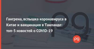 Гангрена, вспышка коронавируса в Китае и вакцинация в Таиланде: топ-5 новостей о COVID-19 - thepage.ua - Китай - США - Таиланд - Гуанчжоу