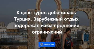 К цене туров добавилась Турция. Зарубежный отдых подорожал из-за продления ограничений - news.mail.ru - Египет - Турция - Куба - Кипр