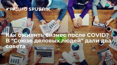 Как оживить бизнес после COVID? В "Союзе деловых людей" дали два совета - smartmoney.one