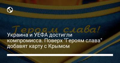 Украина и УЕФА достигли компромисса. Поверх "Героям слава" добавят карту с Крымом - liga.net - Крым