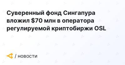 Суверенный фонд Сингапура вложил $70 млн в оператора регулируемой криптобиржи OSL - forklog.com - Сингапур - Республика Сингапур