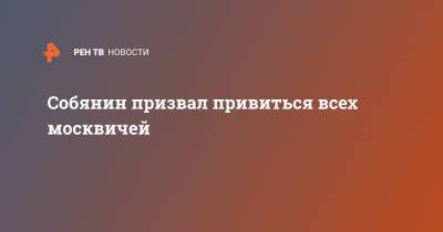 Сергей Собянин - Собянин призвал привиться всех москвичей - ren.tv - Москва
