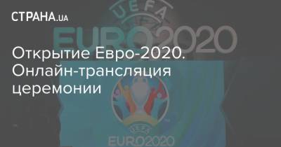 Открытие Евро-2020. Онлайн-трансляция церемонии - strana.ua - Лондон - Турция - Рим
