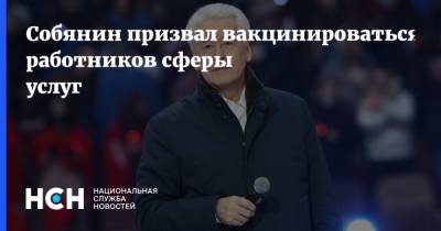 Сергей Собянин - Собянин призвал вакцинироваться работников сферы услуг - nsn.fm - Москва