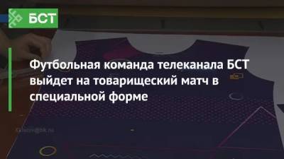 Футбольная команда телеканала БСТ выйдет на товарищеский матч в специальной форме - bash.news - Бельгия