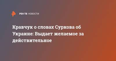 Владислав Сурков - Леонид Кравчук - Донбассе Леонид Кравчук - Кравчук о словах Суркова об Украине: Выдает желаемое за действительное - ren.tv - Украина