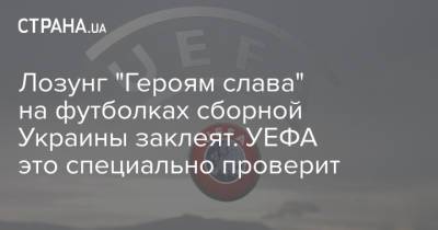 Лозунг "Героям слава" на футболках сборной Украины заклеят. УЕФА это специально проверит - strana.ua