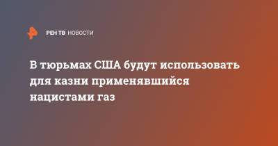 В тюрьмах США будут использовать для казни применявшийся нацистами газ - ren.tv - США - USA - шт. Аризона