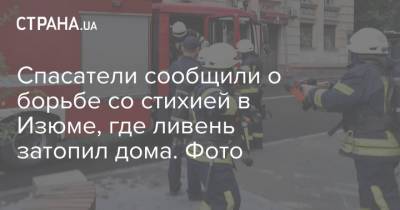 Спасатели сообщили о борьбе со стихией в Изюме, где ливень затопил дома. Фото - strana.ua - Харьковская обл. - Гсчс