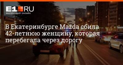 В Екатеринбурге Mazda сбила 42-летнюю женщину, которая перебегала через дорогу - e1.ru - Екатеринбург