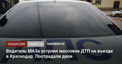 Артем Коноваленко - Водитель МАЗа устроил массовое ДТП на въезде в Краснодар. Пострадали двое - kubnews.ru - Краснодарский край - Краснодар