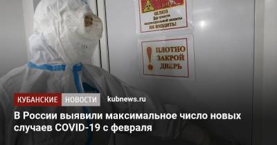 В России выявили максимальное число новых случаев COVID-19 с февраля - kubnews.ru - Москва - Санкт-Петербург - Краснодарский край - Московская обл.