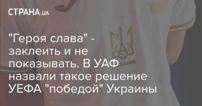 "Героя слава" - заклеить и не показывать. В УАФ назвали такое решение УЕФА "победой" Украины - strana.ua - Украина