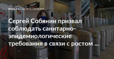 Сергей Собянин - Сергей Собянин призвал соблюдать санитарно-эпидемиологические требования в связи с ростом заболеваемости COVID-19 - mos.ru - Москва