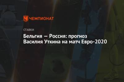 Василий Уткин - Бельгия — Россия: прогноз Василия Уткина на матч Евро-2020 - championat.com - Бельгия