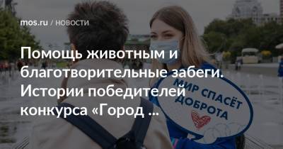 Помощь животным и благотворительные забеги. Истории победителей конкурса «Город неравнодушных. Призвание» - mos.ru - Москва