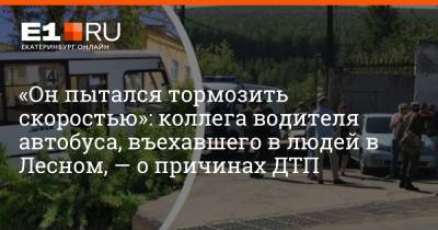 «Он пытался тормозить скоростью»: коллега водителя автобуса, въехавшего в людей в Лесном, — о причинах ДТП - e1.ru - Екатеринбург