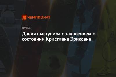 Кристиан Эриксен - Фабрицио Романо - Дания выступила с заявлением о состоянии Кристиана Эриксена - championat.com - Финляндия - Дания