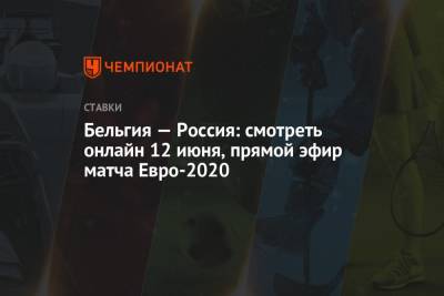 Бельгия — Россия: смотреть онлайн 12 июня, прямой эфир матча Евро-2020 - championat.com - Санкт-Петербург - Бельгия