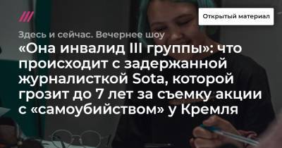 «Она инвалид III группы»: что происходит с задержанной журналисткой Sota, которой грозит до 7 лет за съемку акции с «самоубийством» у Кремля - tvrain.ru