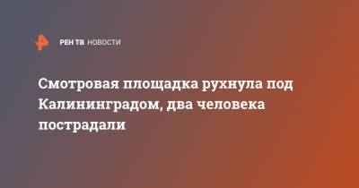 Алексей Соколов - Смотровая площадка рухнула под Калининградом, два человека пострадали - ren.tv - Калининград - Калининградская обл.
