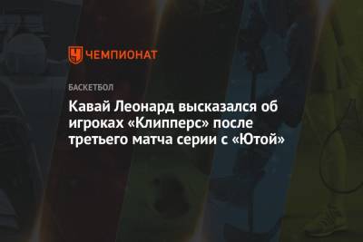 Леонард Кавай - Пол Джордж - Патрик Беверли - Кавай Леонард высказался об игроках «Клипперс» после третьего матча серии с «Ютой» - championat.com - Лос-Анджелес - Юта