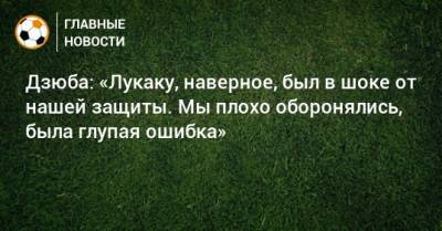 Артем Дзюба - Дзюба: «Лукаку, наверное, был в шоке от нашей защиты. Мы плохо оборонялись, была глупая ошибка» - bombardir.ru