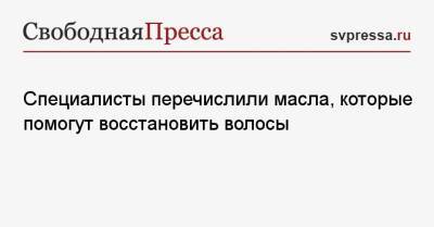 Татьяна Бочарова - Специалисты перечислили масла, которые помогут восстановить волосы - svpressa.ru