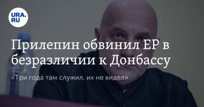 Захар Прилепин - Прилепин обвинил ЕР в безразличии к Донбассу. «Три года там служил, их не видел» - ura.news