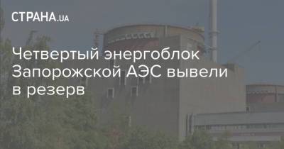 Четвертый энергоблок Запорожской АЭС вывели в резерв - strana.ua - Украина - Запорожье